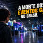 A morte dos eventos gamers no Brasil: marcas, público e o futuro das feiras